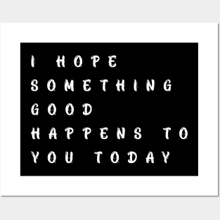 i hope something good happens to you today funny t-shirt Posters and Art